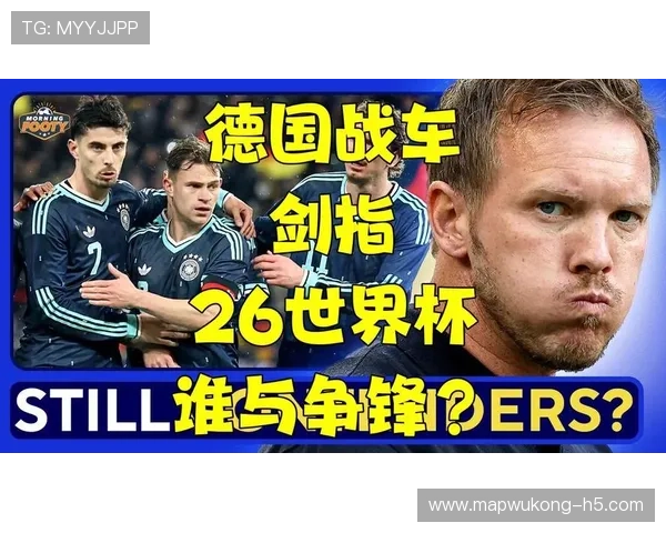 2026世界杯德国战车能否重振雄风再夺大力神杯 2026世界杯德国战车能否重振雄风再夺大力神杯